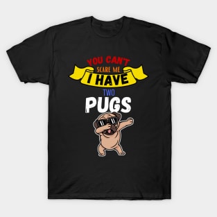 You Can't Scare Me I Have Two Pugs T-Shirt